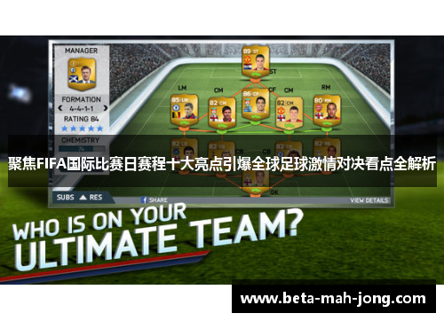 聚焦FIFA国际比赛日赛程十大亮点引爆全球足球激情对决看点全解析