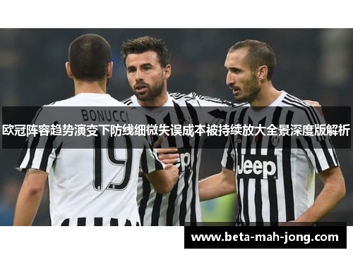 欧冠阵容趋势演变下防线细微失误成本被持续放大全景深度版解析